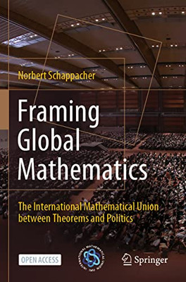 Framing Global Mathematics: The International Mathematical Union Between Theorems And Politics