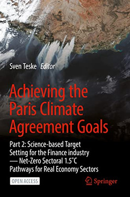 Achieving The Paris Climate Agreement Goals: Part 2: Science-Based Target Setting For The Finance Industry ? Net-Zero Sectoral 1.5°C Pathways For Real Economy Sectors