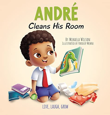 André Cleans His Room: A Story About The Importance Of Tidying Up For Kids Ages 2-8 (Live, Laugh, Grow)