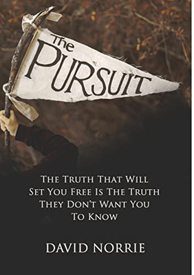 The Pursuit: The Truth That Will Set You Free Is The Truth They Don'T Want You To Know