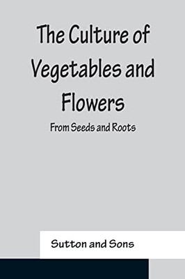 The Culture Of Vegetables And Flowers From Seeds And Roots