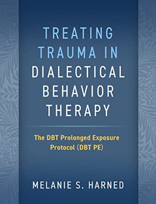 Treating Trauma In Dialectical Behavior Therapy: The Dbt Prolonged Exposure Protocol (Dbt Pe)