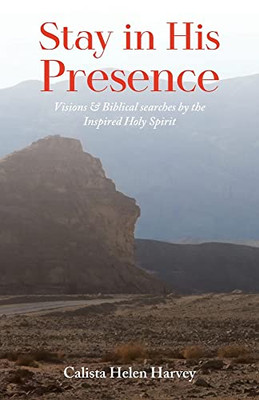 Stay In His Presence: Visions & Biblical Searches By The Inspired Holy Spirit