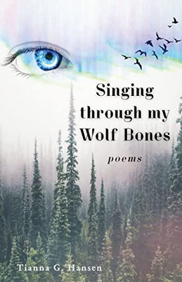 Singing Through My Wolf Bones: Poems Of Reclamation & Healing