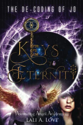 The De-Coding Of Jo: Keys To Eternity (Ascending Angel Academy)