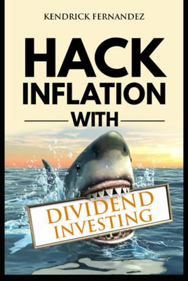 Hack Inflation With Dividend Investing: Profit From Inflation With A Powerful Dividend Investing Strategy That Generates Passive Income (Investing For Absolute Beginners)