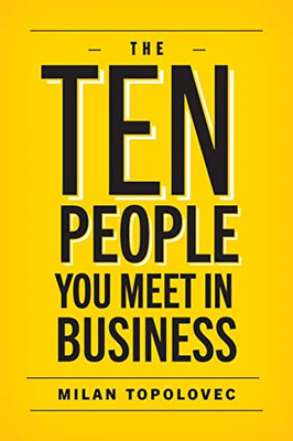 The 10 People You Meet In Business: Sage Vignettes For Success In Life And Business