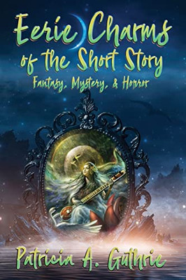 Eerie Charms Of The Short Story: Fantasy, Mystery, & Horror