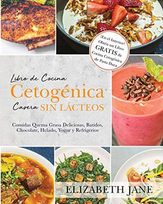 Libro De Cocina Cetogénica Casera Sin Lácteos: Comidas Quema Grasa, Deliciosas, Batidos, Chocolate, Helado, Yogur Y Refrigerios (Spanish Edition)