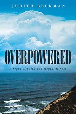 Overpowered: A Story Of Faith And Mental Illness