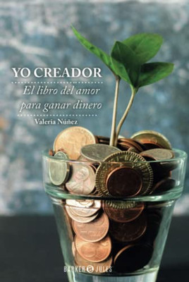 Yo Creador: El Libro Del Amor Para Ganar Dinero (Spanish Edition)
