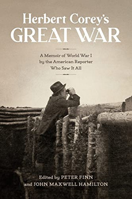 Herbert CoreyS Great War: A Memoir Of World War I By The American Reporter Who Saw It All