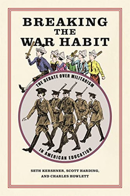 Breaking The War Habit: The Debate Over Militarism In American Education (Children, Youth, And War Ser.)