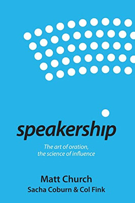 Speakership: The Art Of Oration, The Science Of Influence
