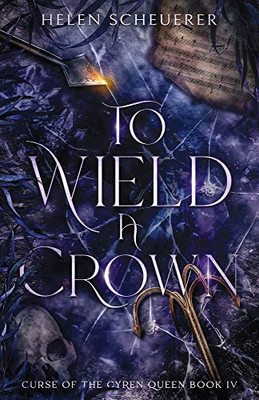 To Wield A Crown (Curse Of The Cyren Queen)
