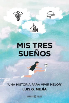 Mis Tres Sueños: Una Historia Para Vivir Mejor (Spanish Edition)