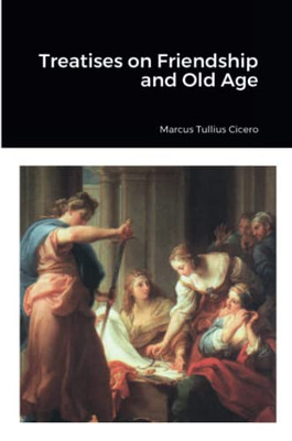 Treatises On Friendship And Old Age