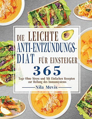 Die Leichte Anti-Entzündungs-Diät Für Einsteiger: 365 Tage Ohne Stress Und Mit Einfachen Rezepten Zur Heilung Des Immunsystems (German Edition)