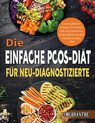 Die Einfache Pcos-Diät Für Neu-Diagnostizierte: Unkomplizierte Rezepte Für Frauen Mit Polyzystischem Ovarsyndrom Bei Der Insulinresistenz-Diät (German Edition)