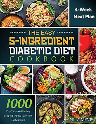 The Easy 5-Ingredient Diabetic Diet Cookbook: 1000-Day Tasty And Healthy Recipes For Busy People On Diabetic Diet With 4-Week Meal Plan