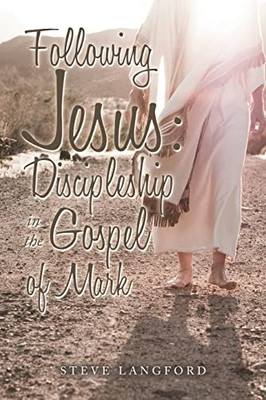 Following Jesus: Discipleship In The Gospel Of Mark