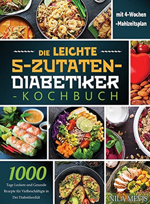 Die Leichte 5-Zutaten-Diabetiker-Kochbuch: 1000 Tage Leckere Und Gesunde Rezepte Für Vielbeschäftigte In Der Diabetikerdiät Mit 4-Wochen-Mahlzeitsplan (German Edition)
