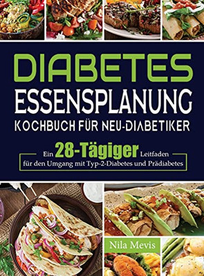 Diabetes Essensplanung Kochbuch Für Neu-Diabetiker: Ein 28-Tägiger Leitfaden Für Den Umgang Mit Typ-2-Diabetes Und Prädiabetes (German Edition)
