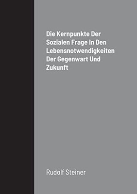 Die Kernpunkte Der Sozialen Frage In Den Lebensnotwendigkeiten Der Gegenwart Und Zukunft (German Edition) Die Kernpunkte Der Sozialen Frage In Den Lebensnotwendigkeiten Der Gegenwart Und Zukunft (German Edition)