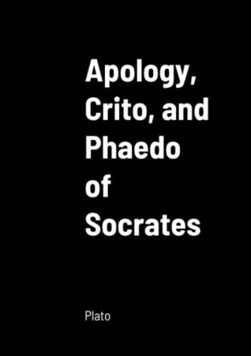 Apology, Crito, And Phaedo Of Socrates