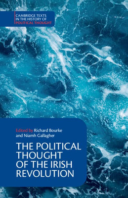 The Political Thought Of The Irish Revolution (Cambridge Texts In The History Of Political Thought)