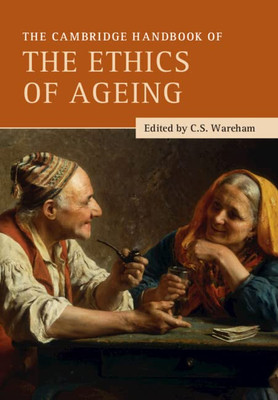 The Cambridge Handbook Of The Ethics Of Ageing