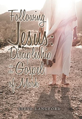 Following Jesus: Discipleship In The Gospel Of Mark