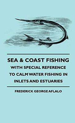 Sea & Coast Fishing - With Special Reference To Calm Water Fishing In Inlets And Estuaries