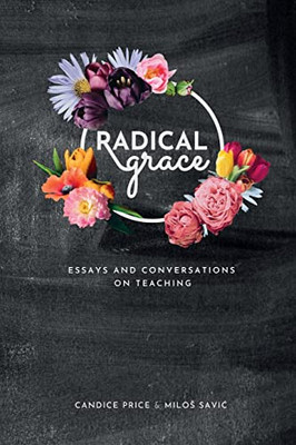 Radical Grace: Essays And Conversations On Teaching