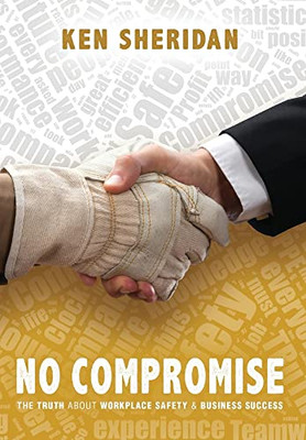 No Compromise: The Truth About Workplace Safety And Business Success