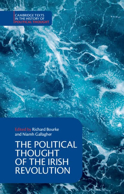 The Political Thought Of The Irish Revolution (Cambridge Texts In The History Of Political Thought)