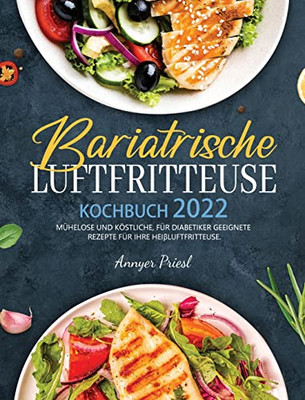 Bariatrische Luftfritteuse Kochbuch 2022: Mühelose Und Köstliche, Für Diabetiker Geeignete Rezepte Für Ihre Heißluftfritteuse. (German Edition)