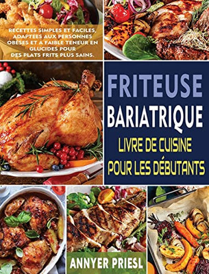 Friteuse Bariatrique Livre De Cuisine Pour Les Débutants: Recettes Simples Et Faciles, Adaptées Aux Personnes Obèses Et À Faible Teneur En Glucides Pour Des Plats Frits Plus Sains. (French Edition)