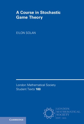 A Course In Stochastic Game Theory (London Mathematical Society Student Texts, Series Number 103)