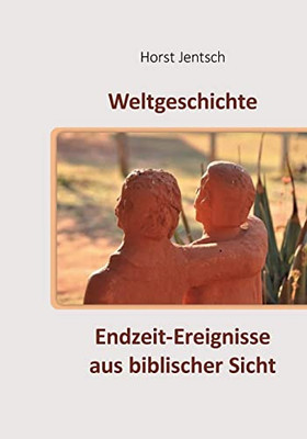 Weltgeschichte: Endzeit-Ereignisse Aus Biblischer Sicht (German Edition)