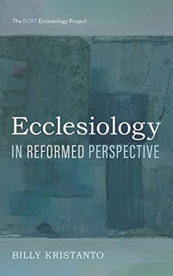 Ecclesiology In Reformed Perspective (The Rcrt Ecclesiology Project)