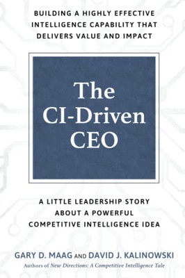 The Ci-Driven Ceo: A Little Leadership Story About A Powerful Competitive Intelligence Idea