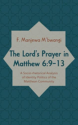 The Lord's Prayer In Matthew 6:9-13: A Socio-Rhetorical Analysis Of Identity Politics Of The Matthean Community