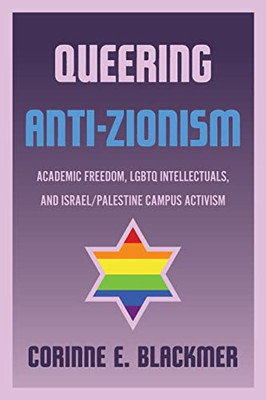 Queering Anti-Zionism: Academic Freedom, Lgbtq Intellectuals, And Israel/Palestine Campus Activism