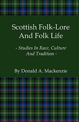 Scottish Folk-Lore And Folk Life - Studies In Race, Culture And Tradition