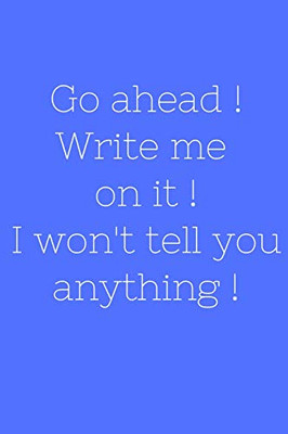 Go ahead ! Write me on it ! I won't tell you anything !