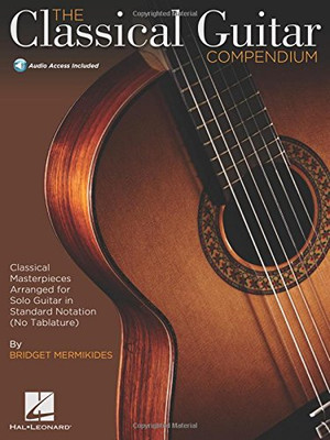 The Classical Guitar Compendium - Classical Masterpieces Arranged for Solo Guitar: Standard Notation Edition (No Tablature)