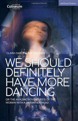 We Should Definitely Have More Dancing: Or The Amazing Adventures Of The Woman With A Fist In Her Head (Modern Plays)