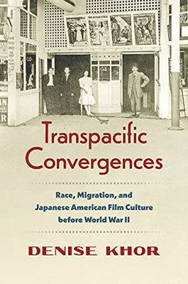 Transpacific Convergences: Race, Migration, And Japanese American Film Culture Before World War Ii (Studies In United States Culture)