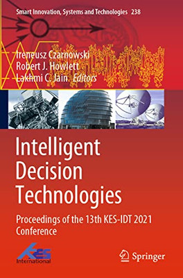 Intelligent Decision Technologies: Proceedings Of The 13Th Kes-Idt 2021 Conference (Smart Innovation, Systems And Technologies, 238)